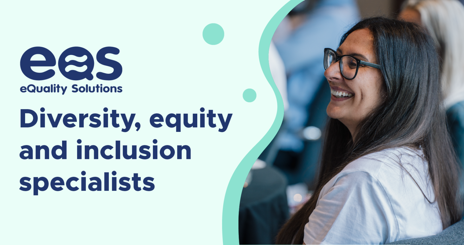 Banner image in eQS brand colours of navy blue and turquoise with the words: 'eQuality Solutions. Diversity, equity and inclusion specialists.' the right hand side of the image features an image of a woman with long dark hair and glasses, smiling.