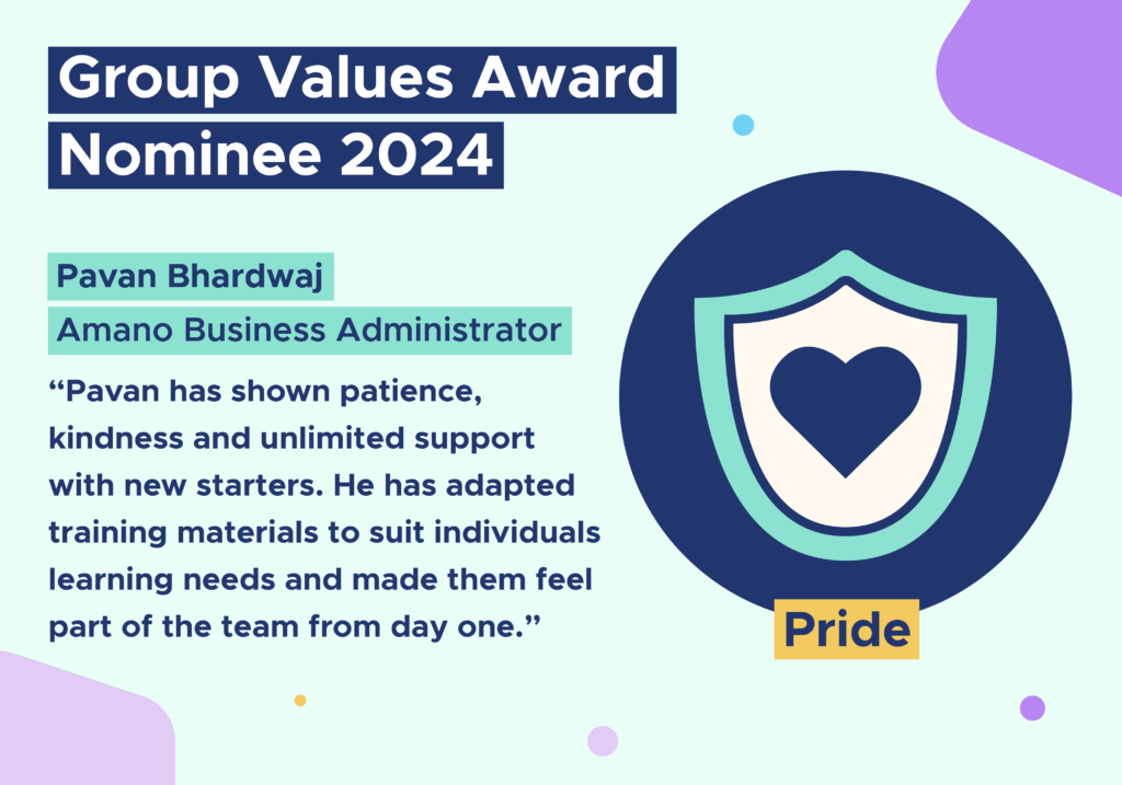 Group Values Award Nominee 2024. Pavan Bhardwaj. Amano Business Administrator. "Pavan has shown patience, kindness and unlimited support with new starters. He has adapted training materials to suit individuals learning needs and made them feel part of the team form day one."