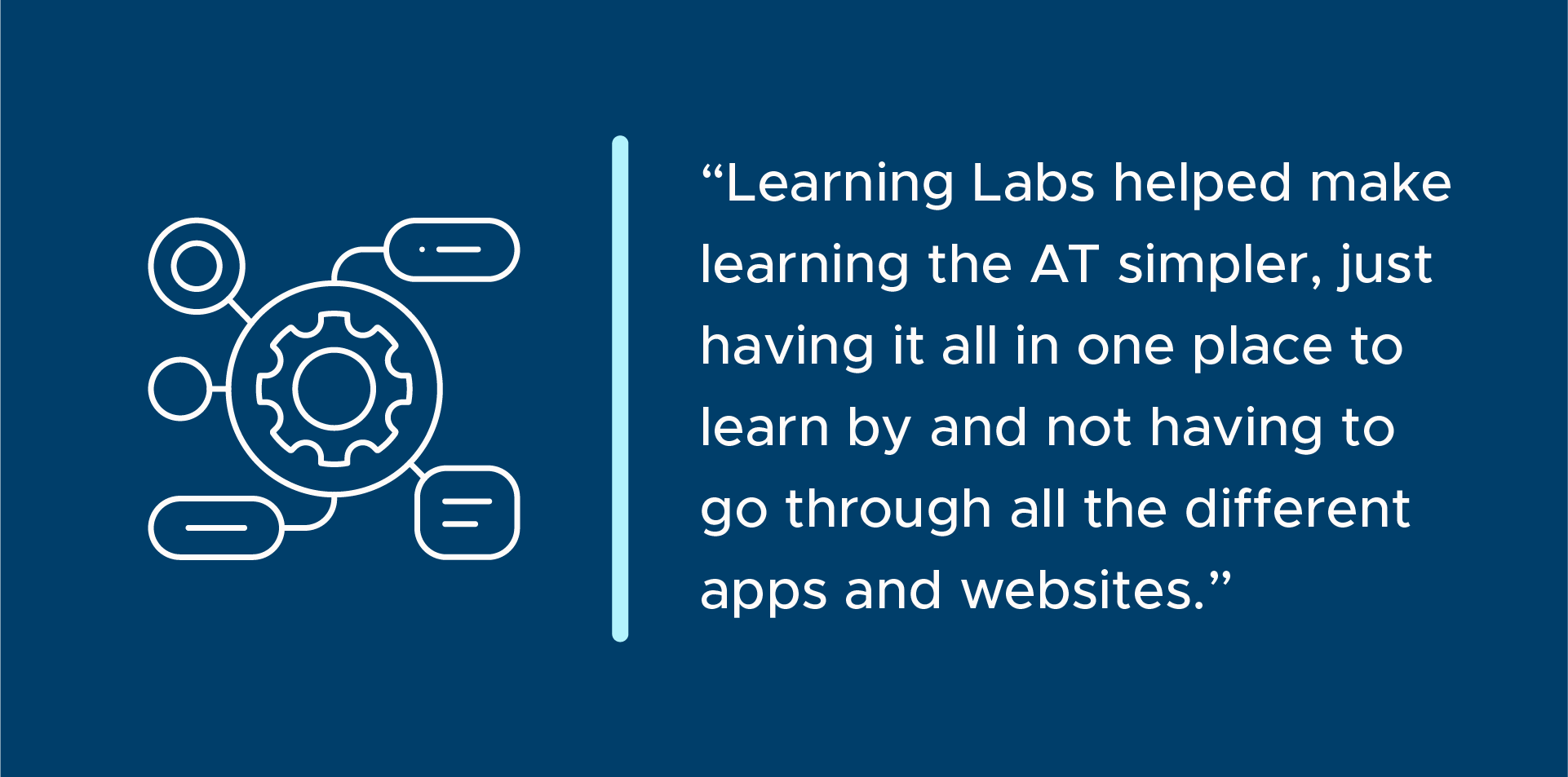 A dark blue graphic with white text that reads "Learning Labs helped make learning the AT simpler, just having it all in one place to learn by and not having to go through all the different apps and websites."